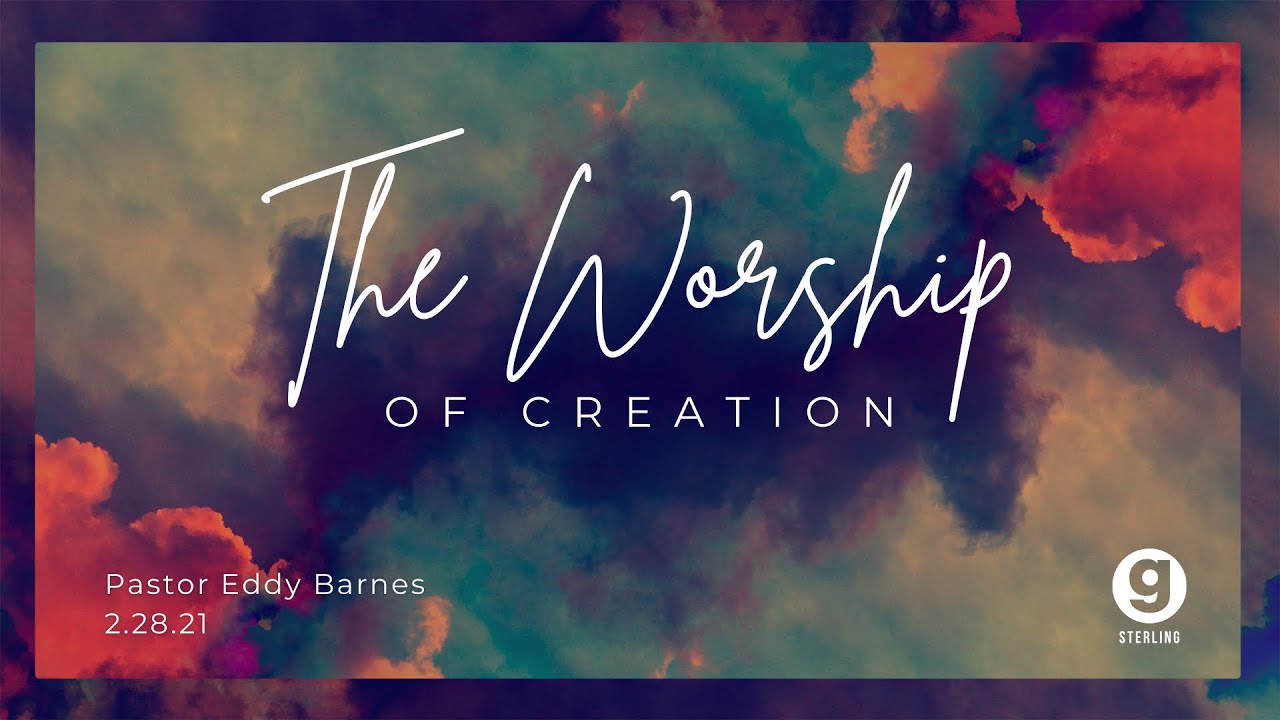 2.28.21 Pastor Eddy - Worship Of Creation