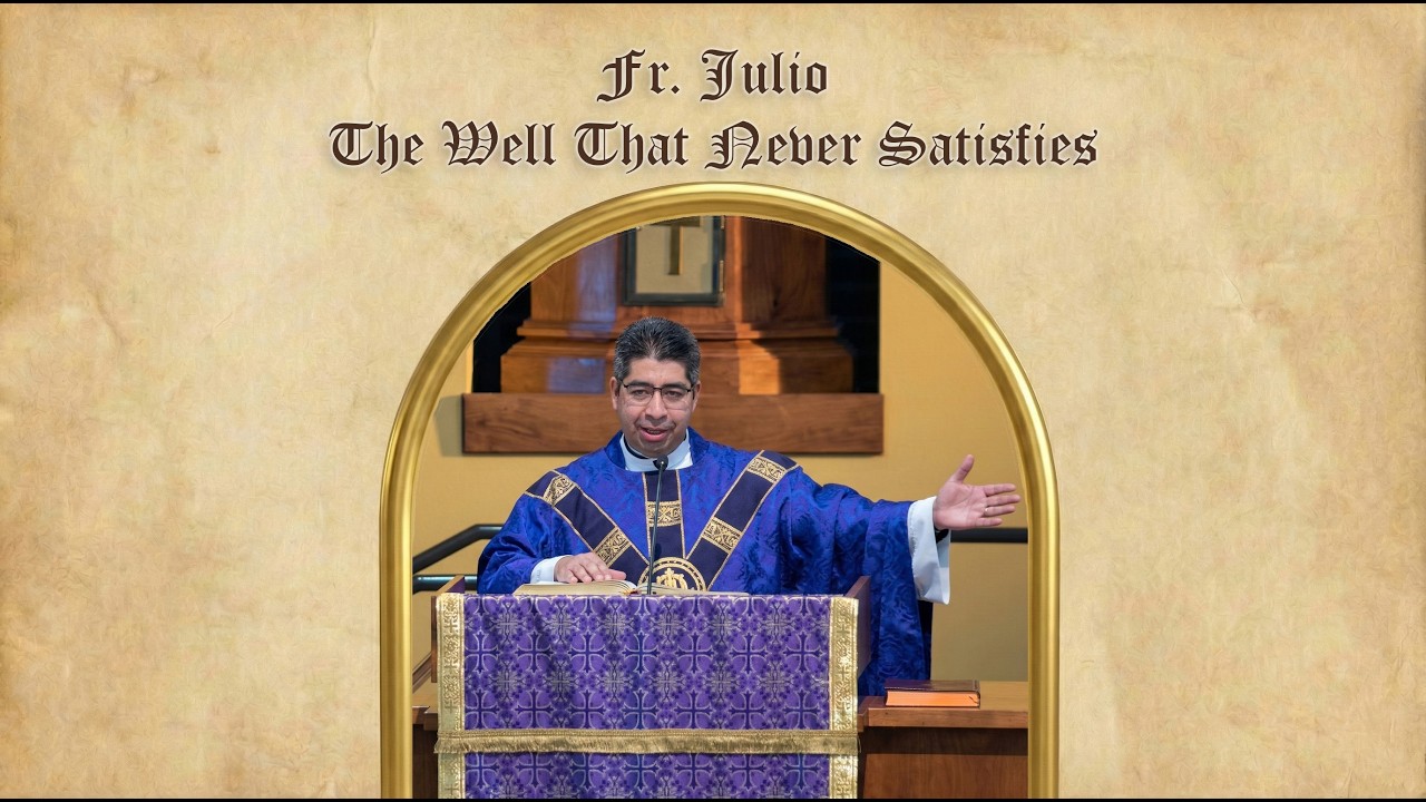 Fr. Julio - The Well That Never Satisfies - Homily for the Third Sunday of Lent