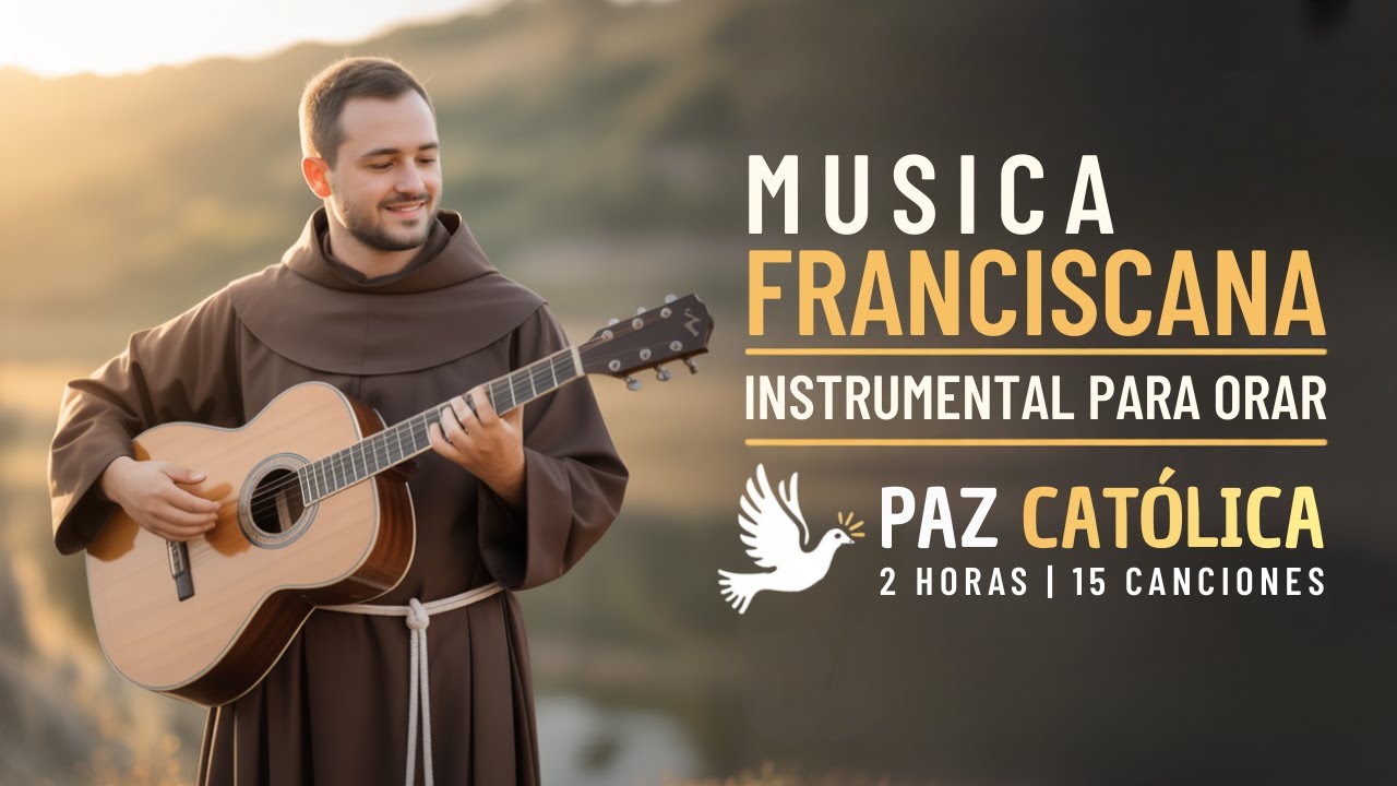 MUSICA FRANCISCANA INSTRUMENTAL PARA ORAR Y MEDITAR | PAZ CATOLICA