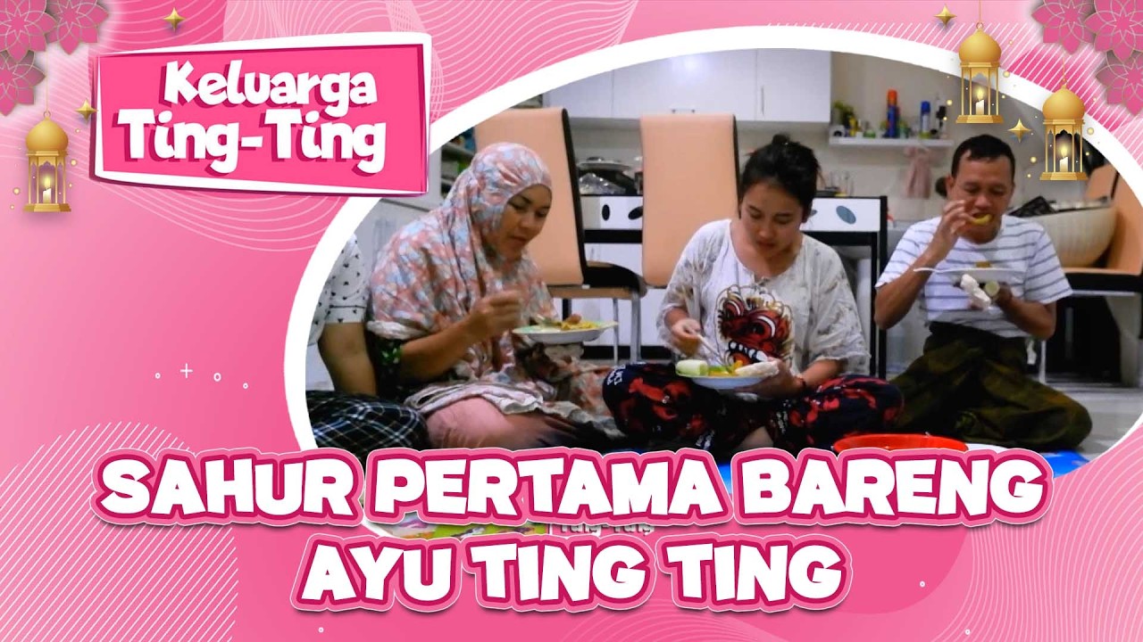SAHUR PERTAMA KELUARGA AYU TING TING | KELUARGA TING TING EPS 11 PART 1