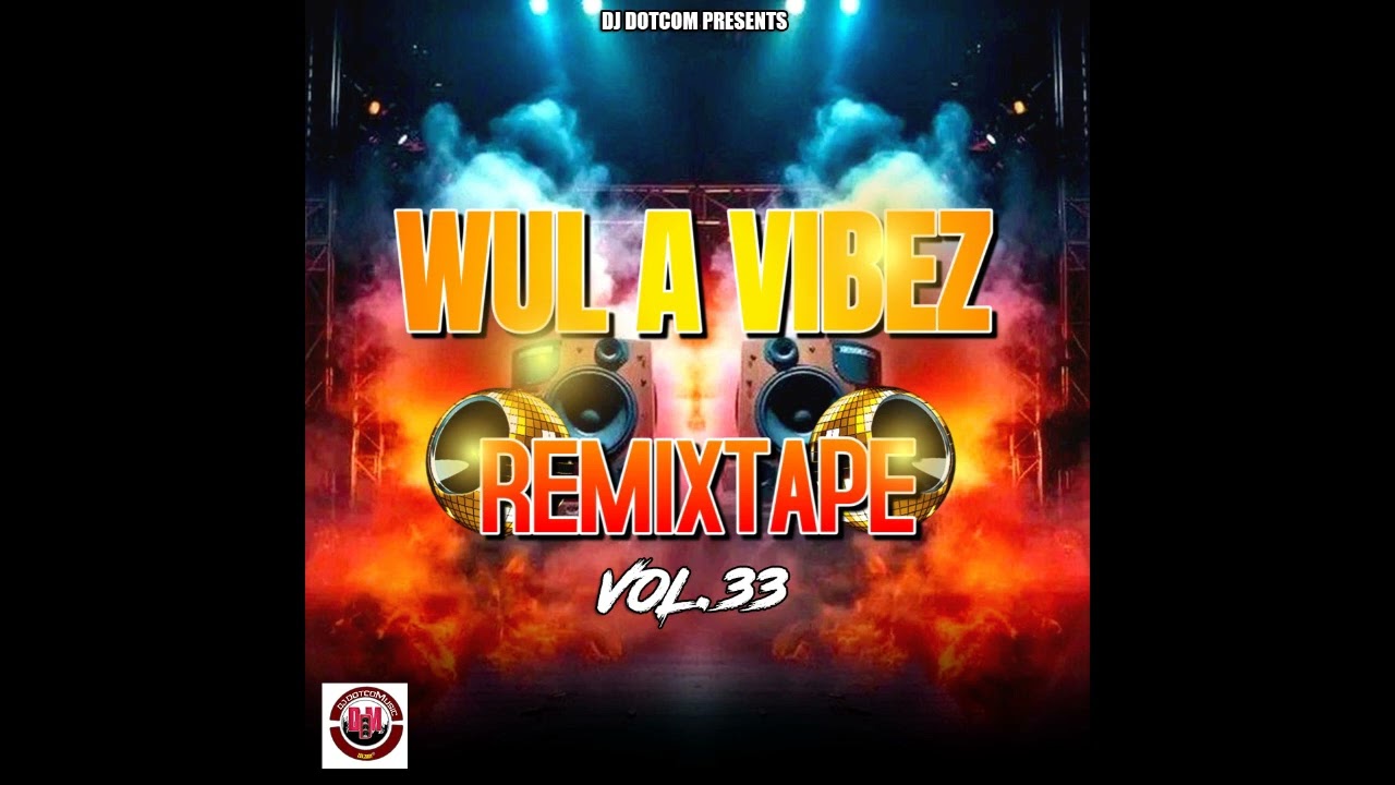 DJ DOTCOM PRESENTS WUL A VIBEZ REMIXTAPE VOL.33 (2025)🔊