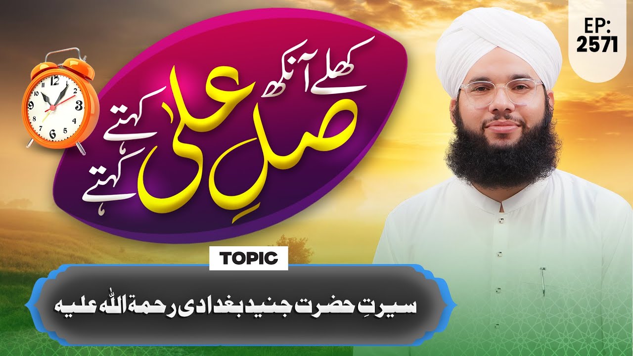 Khulay Aankh Ep 2571 | Seerat e Hazrat Junaid Baghdadi | Morning Show | Maulana Syed Saqib Hussain