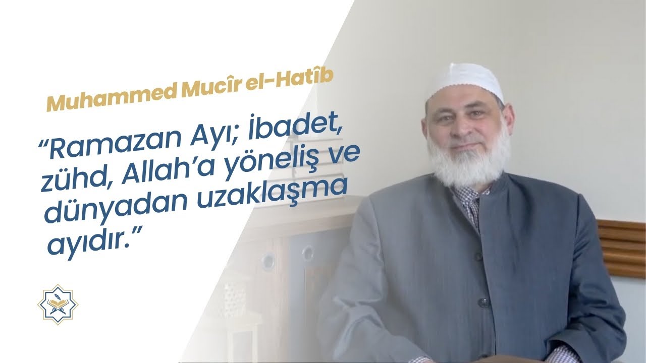 Muhammed Muc&icirc;r el-Hat&icirc;b: &ldquo;Ramazan Ayı; İbadet, z&uuml;hd, Allah&rsquo;a y&ouml;neliş ve d&uuml;nyadan uzaklaşma ayıdır.&rdquo;