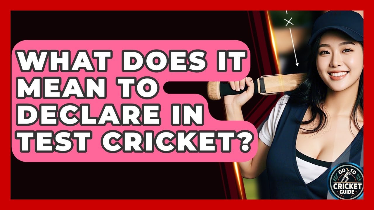 What Does It Mean To Declare In Test Cricket? - Go-To Cricket Guide