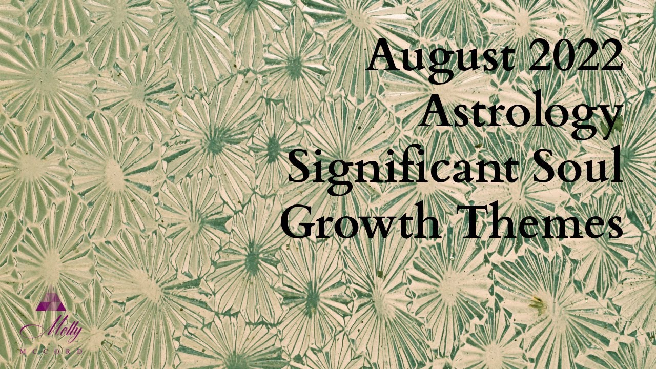August 2022 Significant Soul Growth Themes ~ Astrology, Aquarius Full Moon, Uranus North Node Taurus