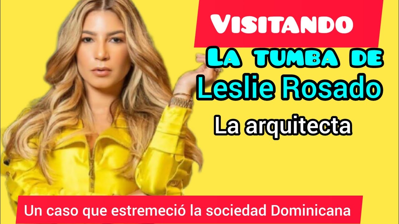 VISITANDO LA TUMBA DE LESLIE ROSADO el caso de la joven arquitecta que estremeci&oacute; la sociedad Domi..