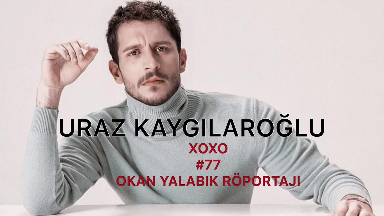 Uraz Kaygılaroğlu - XOXO #77 Okan Yalabık Röportajı