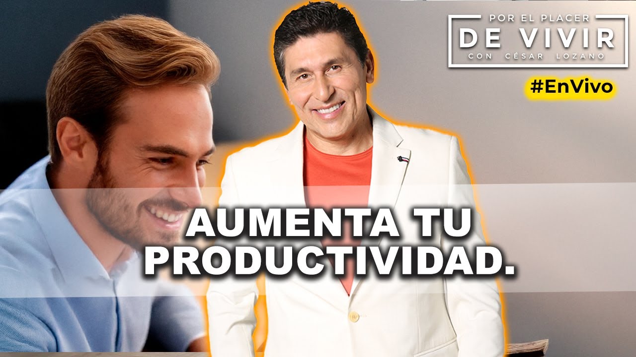 Cómo ser una persona productiva y no fracasar |Por el Placer de Vivir con César Lozano