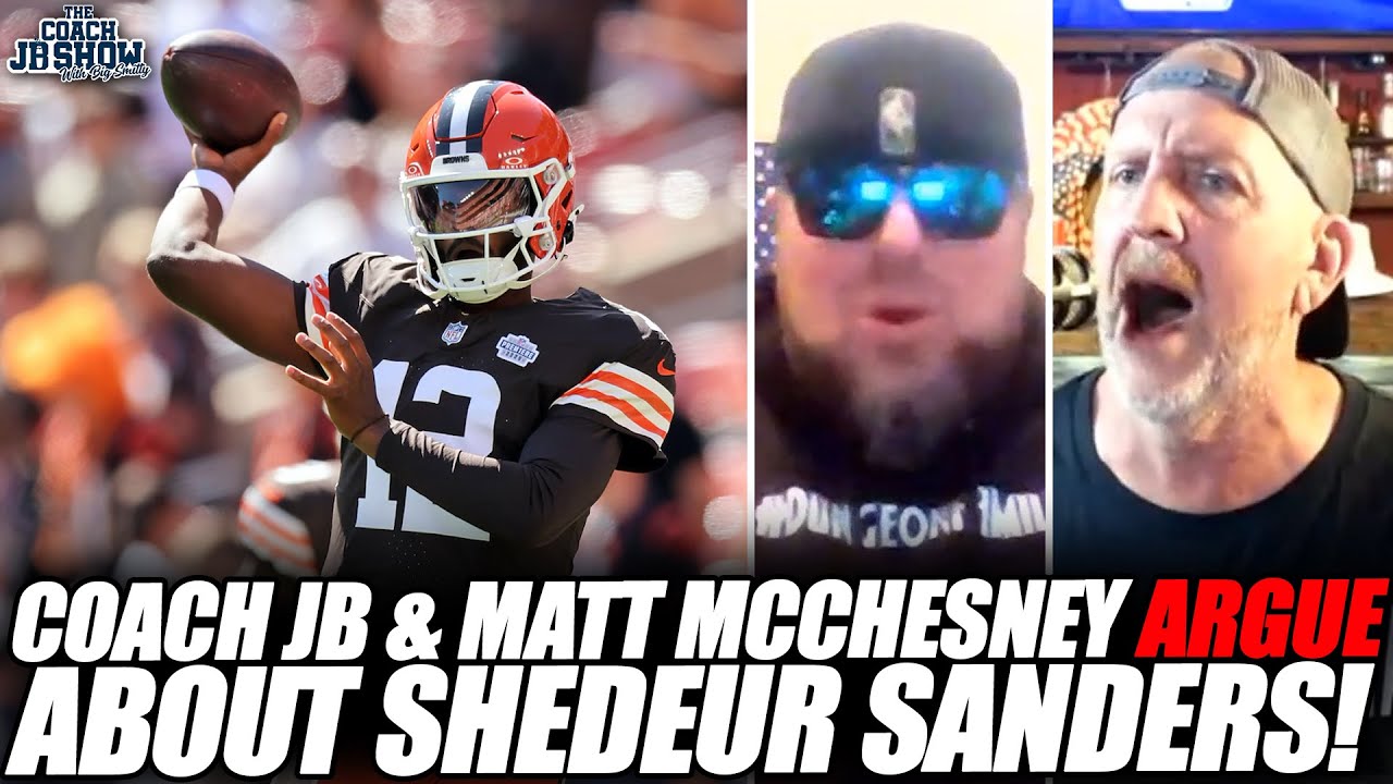 Coach JB & Matt McChesney ARGUE About Shedeur Sanders & Browns QB Situation...