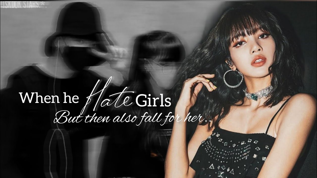 When he hate girls but then also fall for her [ LISKOOK FF ] PT.1