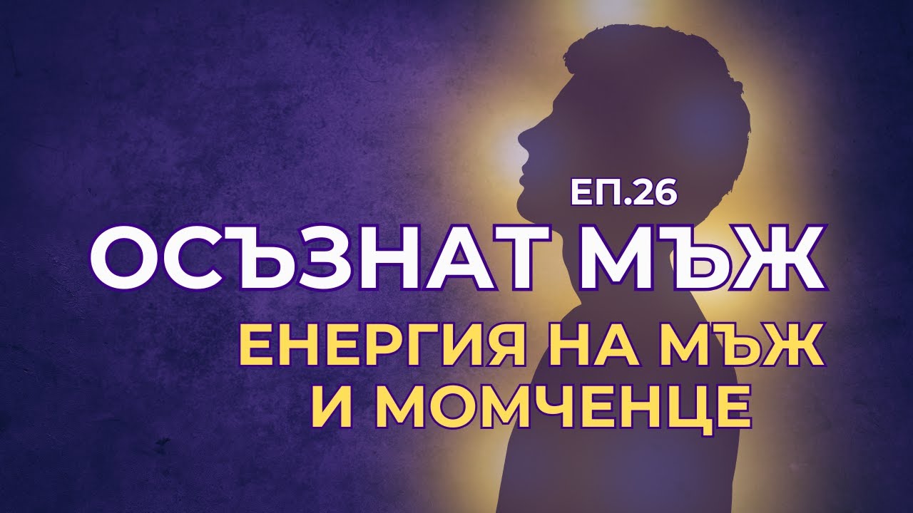 Осъзнат мъж - еп.26 - Зрялата мъжественост и момчешката енергия