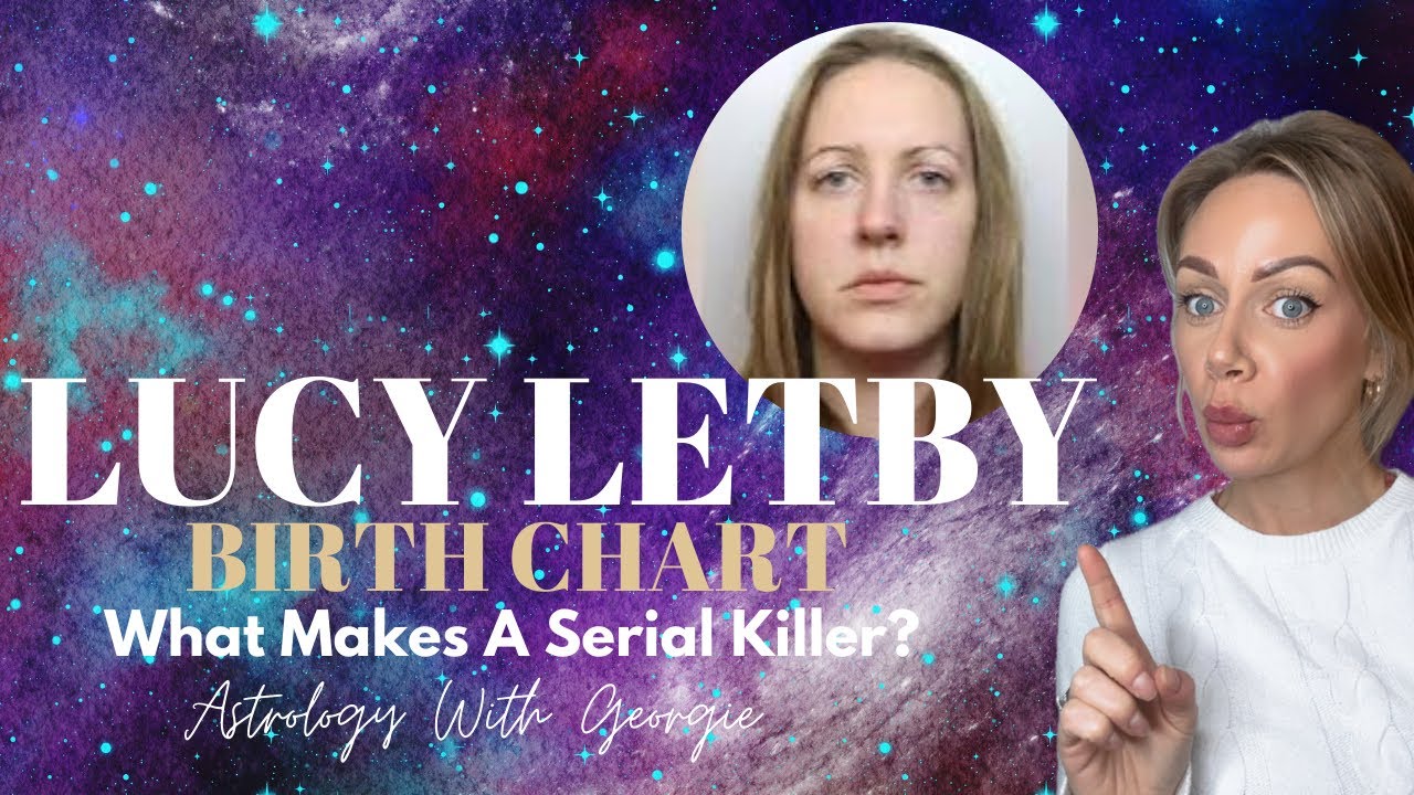 LUCY LETBY NATAL CHART - WHAT MAKES HER A SERIAL KILLER?