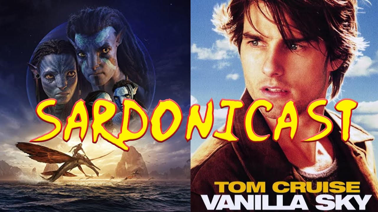 Sardonicast 128: Avatar: The Way of Water, Open Your Eyes, Vanilla Sky