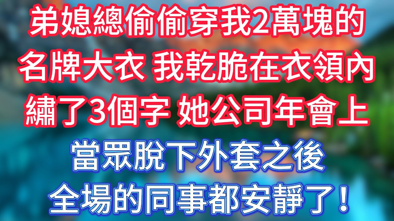弟媳總偷偷穿我2萬塊的名牌大衣，我乾脆在衣領內繡了3個字，她公司年會上當眾脫下外套之後，全場的同事都安靜了！ #傾聽故事會 #情感故事 #老人频道 #老年健康 #為人處世 #老年生活
