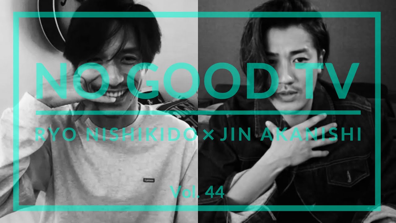 NO GOOD TV - Vol. 44 | RYO NISHIKIDO & JIN AKANISHI