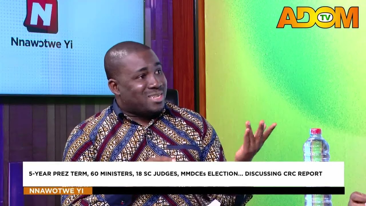 5-Year Prez Term, 60 Ministers, 18 SC Judges, MMDCEs Election... Discussing CRC Report - Nnawotwe Yi