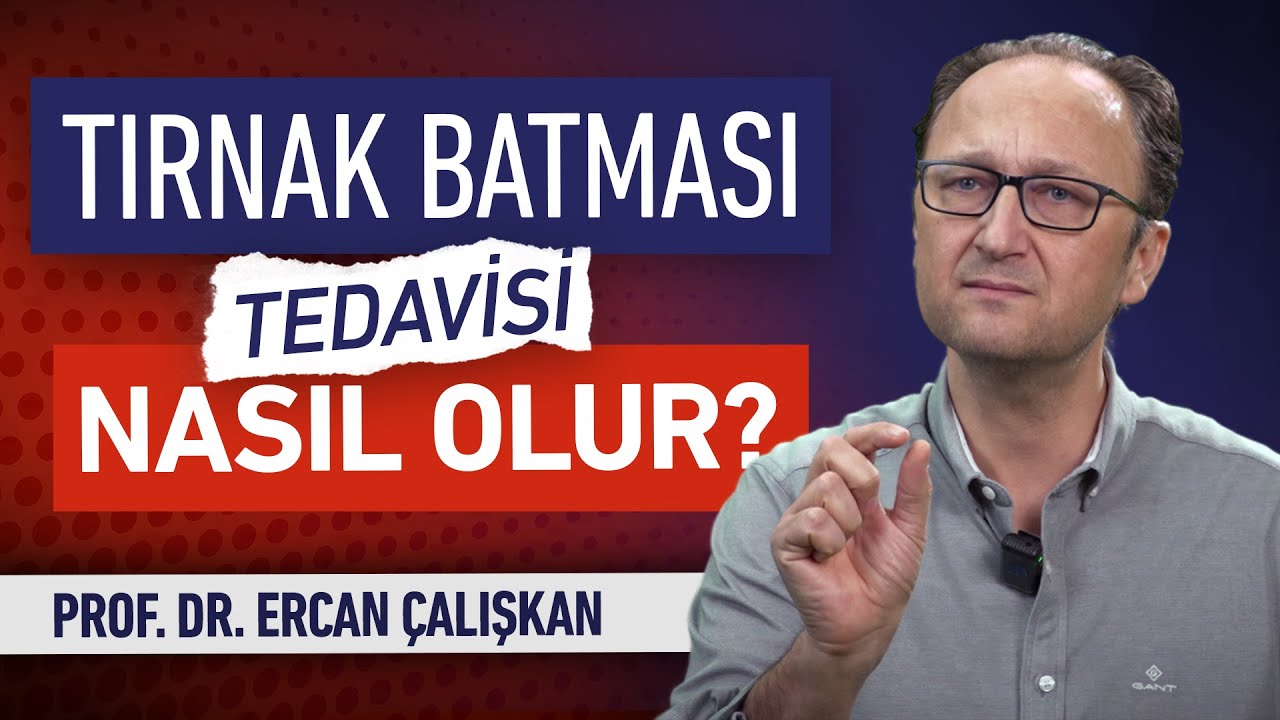 Tırnak Batması Tedavisi Nasıl Olur | Prof. Dr. Ercan &Ccedil;alışkan