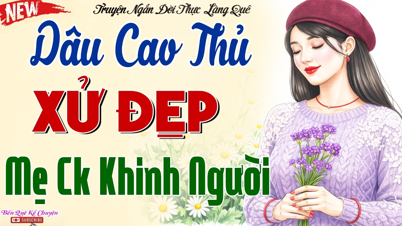 Ai nghe cũng vỗ tay khen hay: DÂU CAO THỦ XỬ GỌN MẸ CHỒNG KHINH NGƯỜI - Truyện đời thực sâu sắc 2026