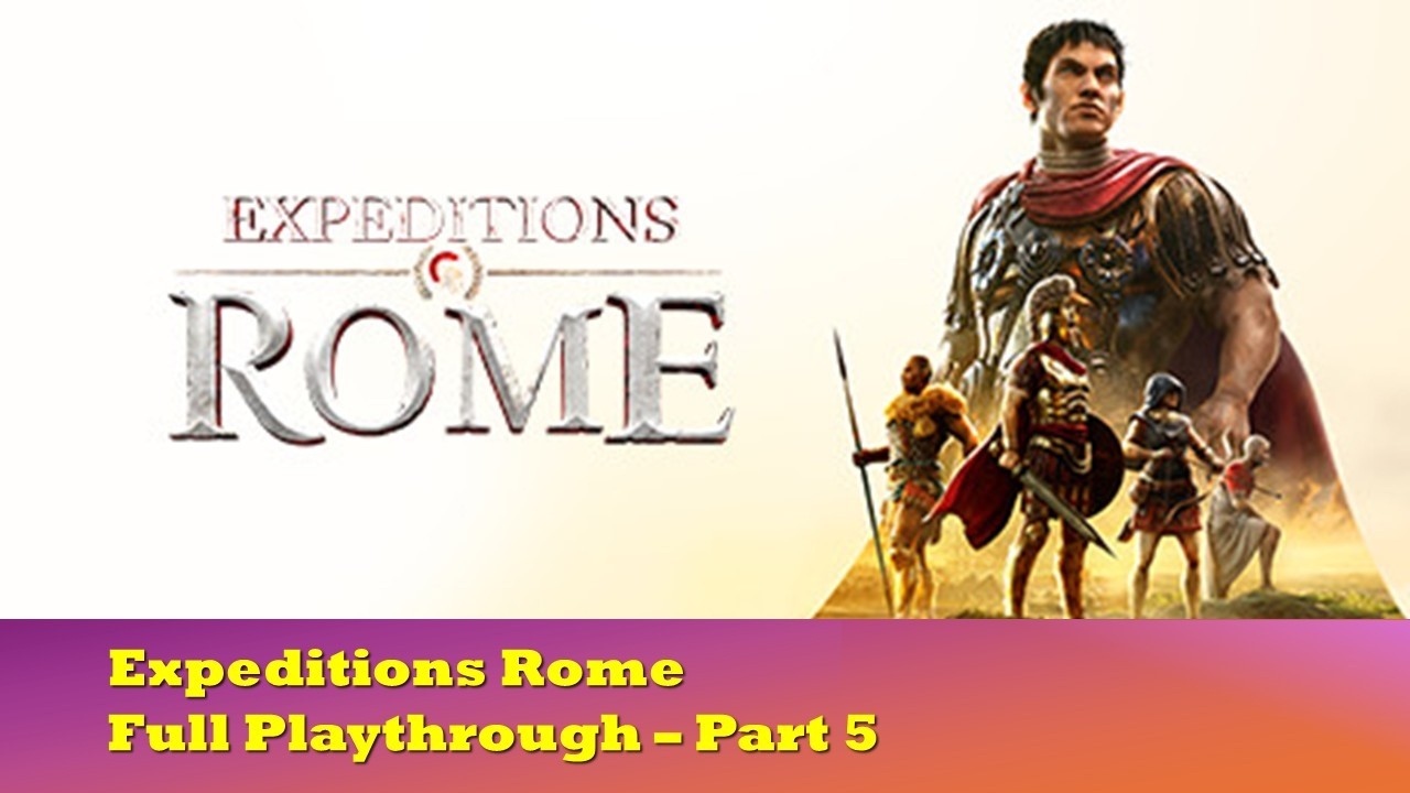 Expeditions Rome - Full Playthrough Part 5