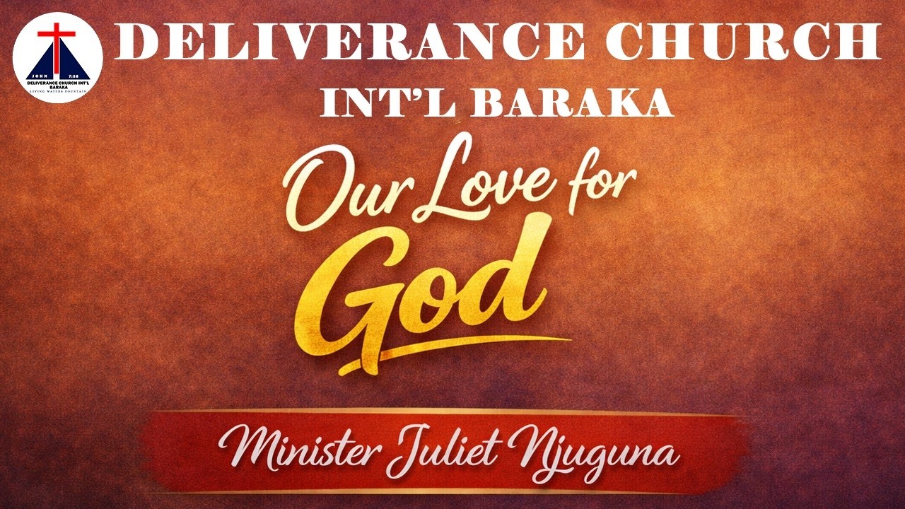 OUR LOVE FOR GOD | MINISTER Juliet Njuguna | Deliverance Church Int'l Baraka, LWF