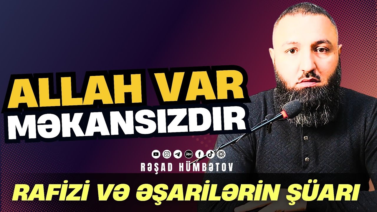 ⛔ RAFİZİ VƏ ƏŞARİ Ş&Uuml;ARI - ALLAH VAR MƏKANSIZDIR.. 🌿 Rəşad H&uuml;mbətov