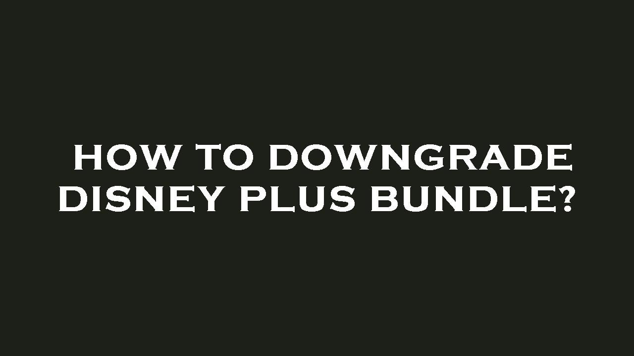 How to downgrade disney plus bundle?