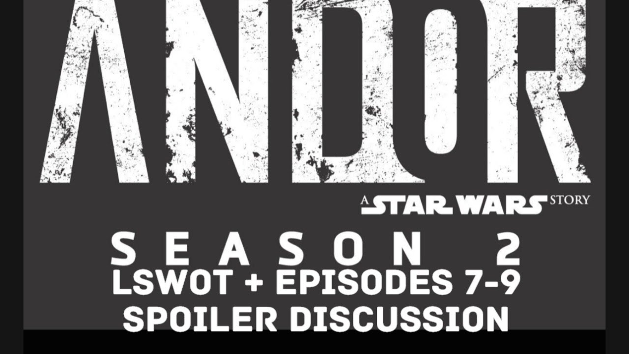 LSWOT + Star Wars ANDOR Season 2 - Episodes 7-9