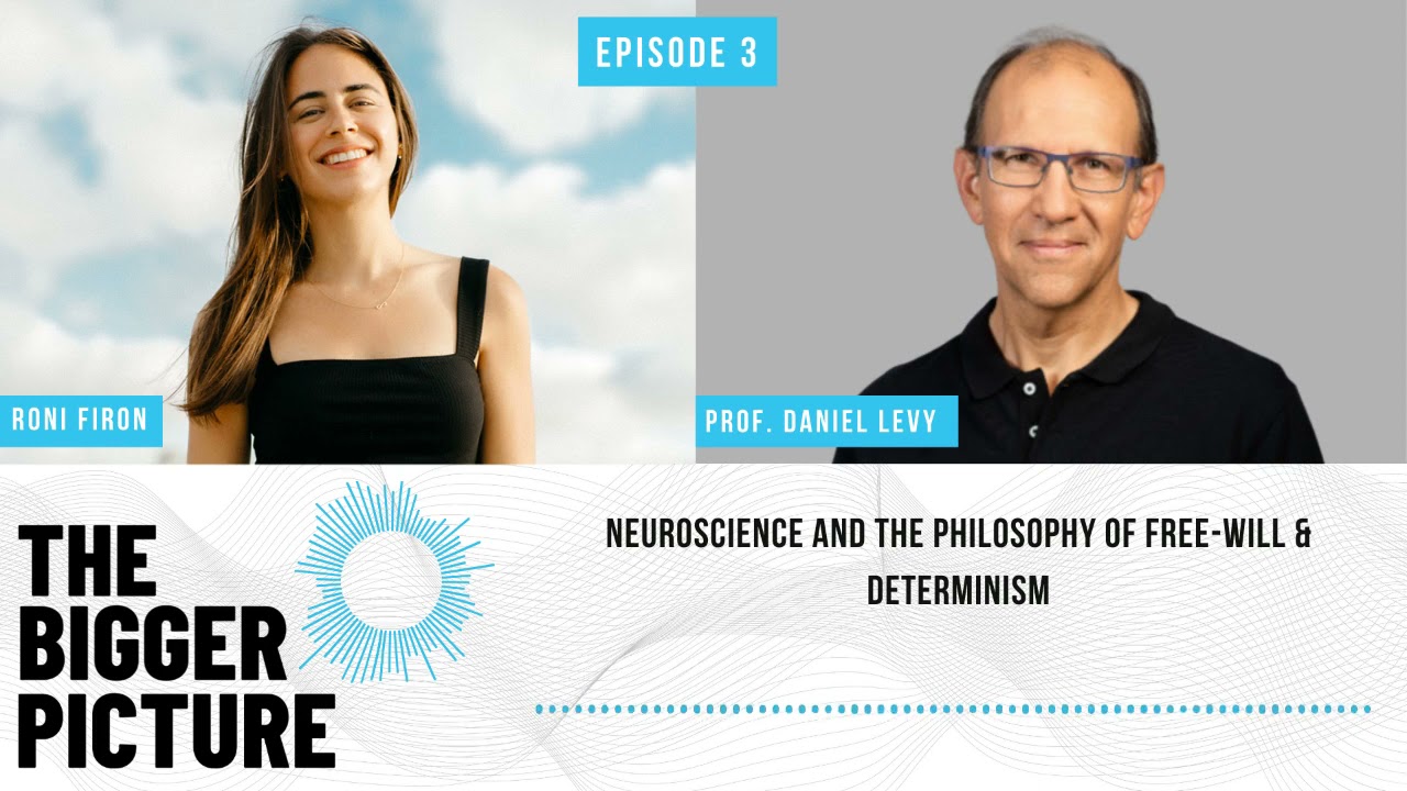 Ep. 3 - Prof. Daniel Levy: Neuroscience and Free Will & Determinism | The Bigger Picture Podcast