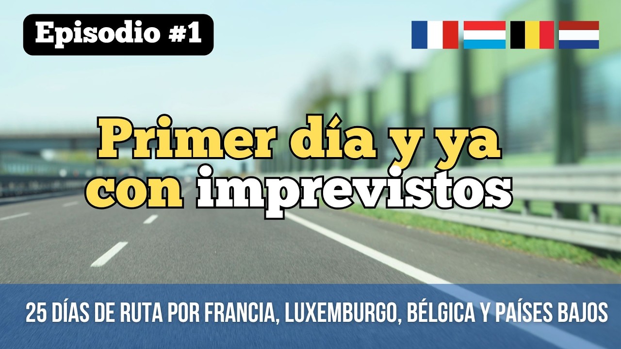 #01 Primer día y con imprevistos | 25 días recorriendo Francia, Luxemburgo, Bélgica y Países bajos