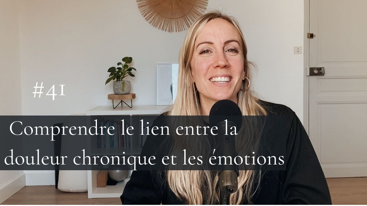 #41 - Comprendre le lien entre la douleur/maladie chronique et les émotions