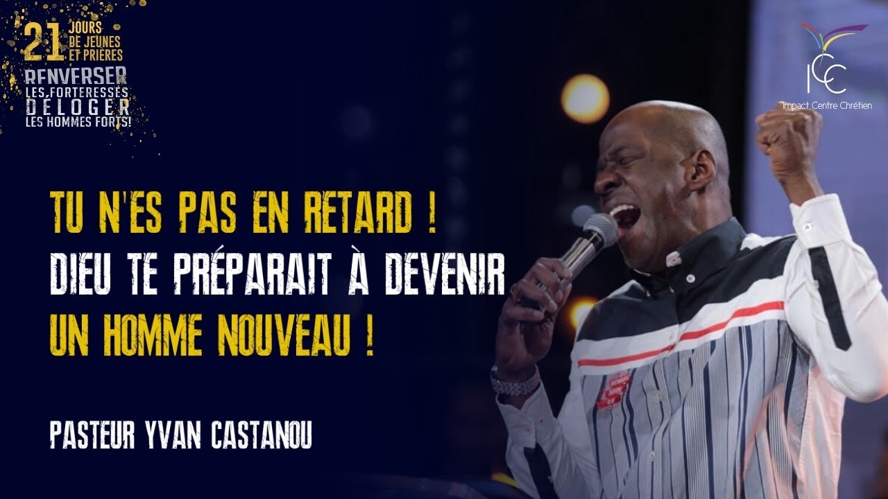 J20- TU N'ES PAS EN RETARD ! DIEU TE PRÉPARAIT À DEVENIR UN HOMME NOUVEAU ! Ps Yvan Castanou