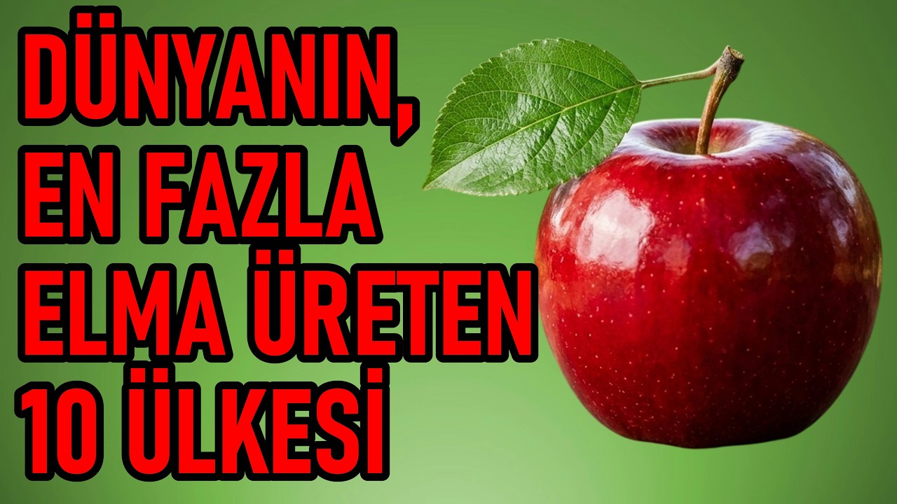Dünyanın En Fazla Elma Üreten 10 Ülkesi! Elma Üretiminde Lider Ülkeler 2026