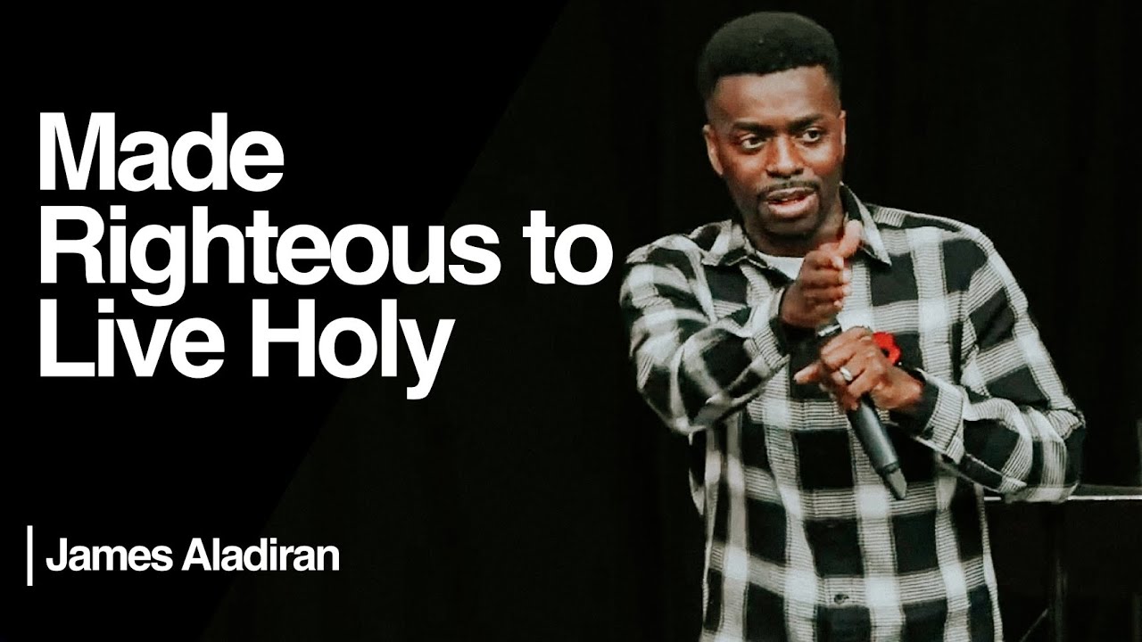 Made Righteous to Live Holy — James Aladiran