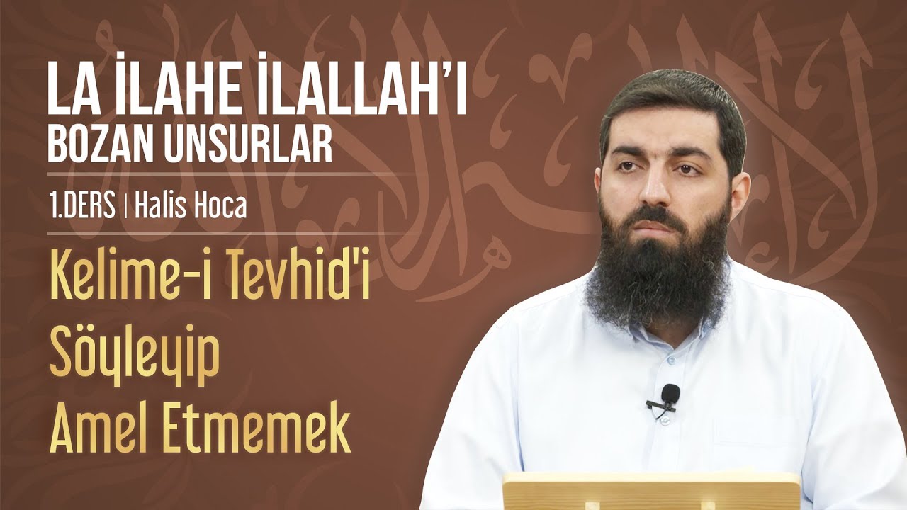Kelime-i Tevhidi Söyleyip Amel Etmemek | La İlahe İllallah'ı Bozan Unsurlar 1 | Halis Bayancuk Hoca