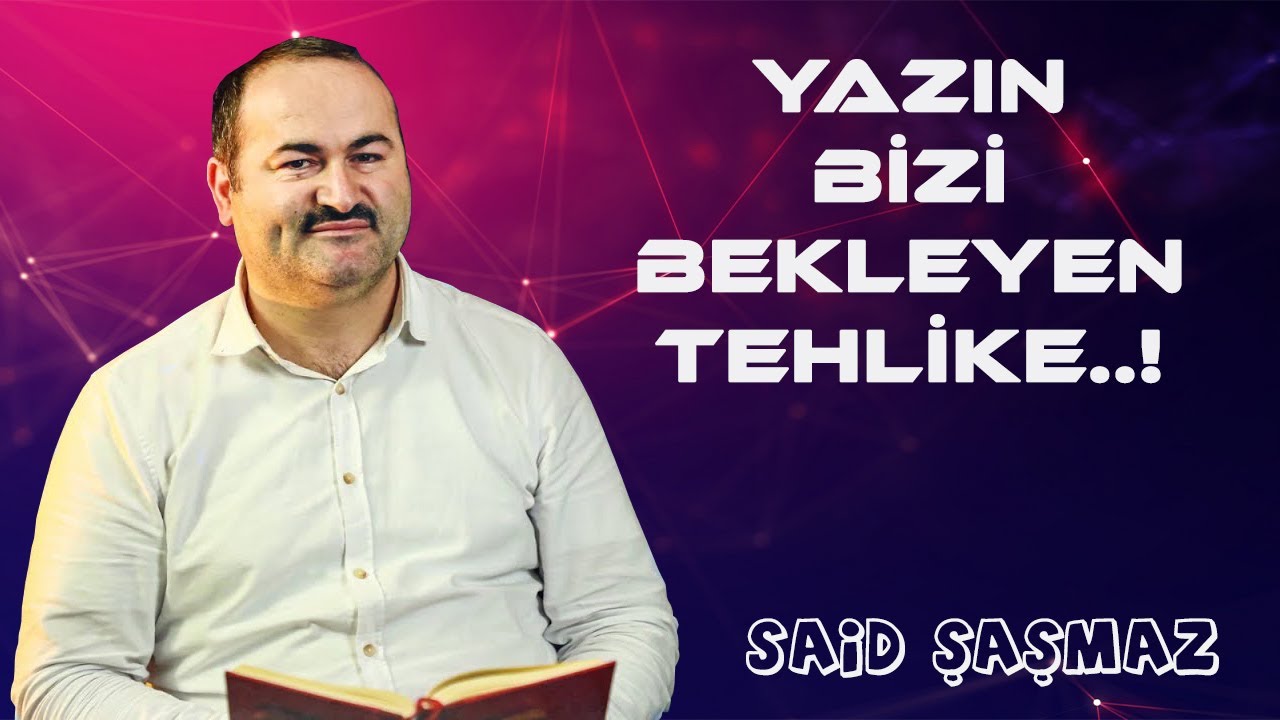 Said Şaşmaz - Yazın Bizi Bekleyen Tehlike..!