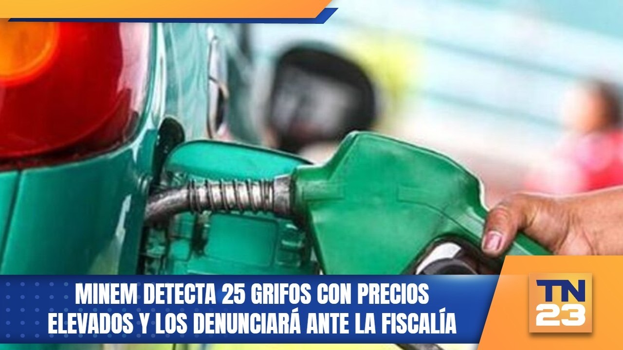 Minem detecta 25 grifos con precios elevados y los denunciará ante la fiscalía