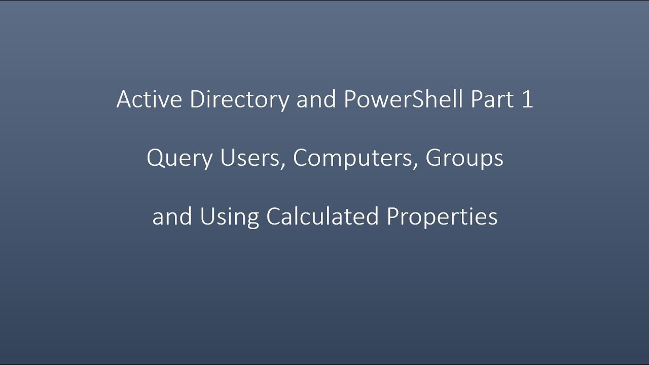 Active Directory and PowerShell Part 1, Query Users, Computers, Groups and Calculated Properties