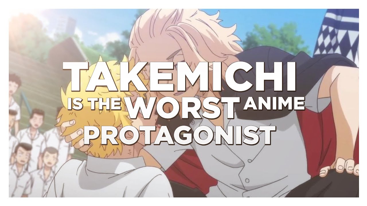 TAKEMICHI IS THE WORST ANIME PROTAGONIST