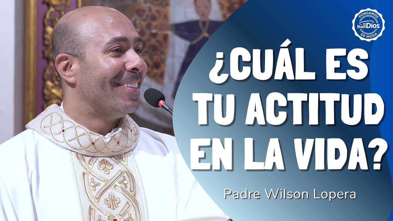 &iquest;Cu&aacute;l es tu actitud en la vida? | Padre Wilson Lopera | El Buen Dios