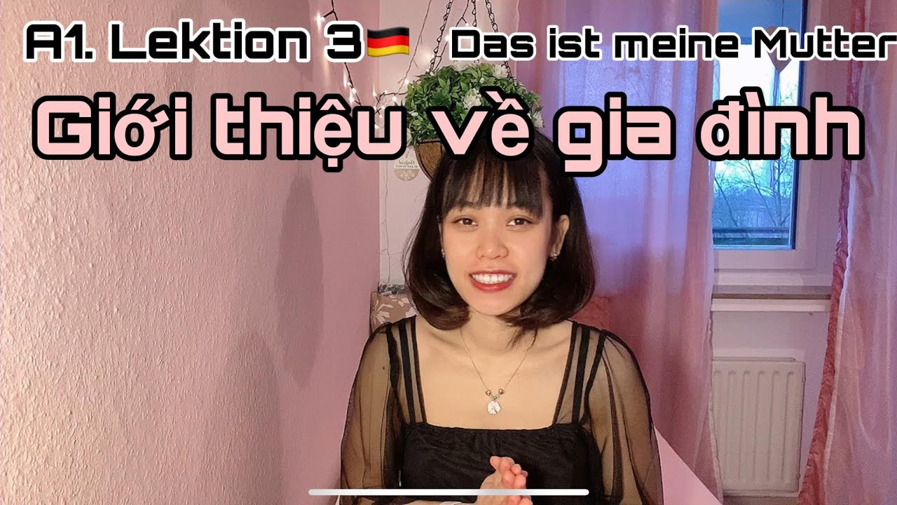 MENSCHEN A1-LEKTION 3: Das ist meine Mutter- Giới thiệu về gia đình- câu hỏi Ja/Nein trong tiếng đức