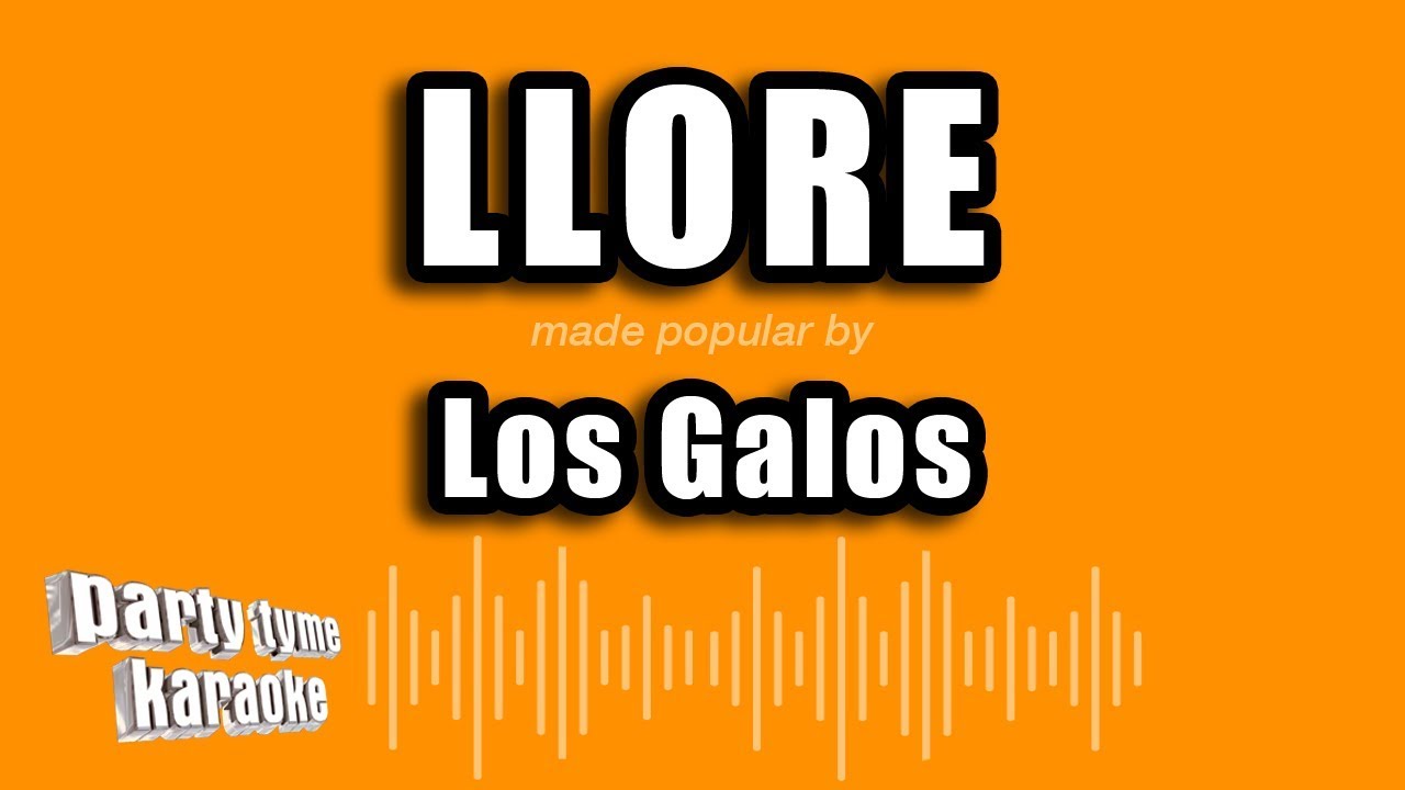 Los Galos - Llore (Versión Karaoke)