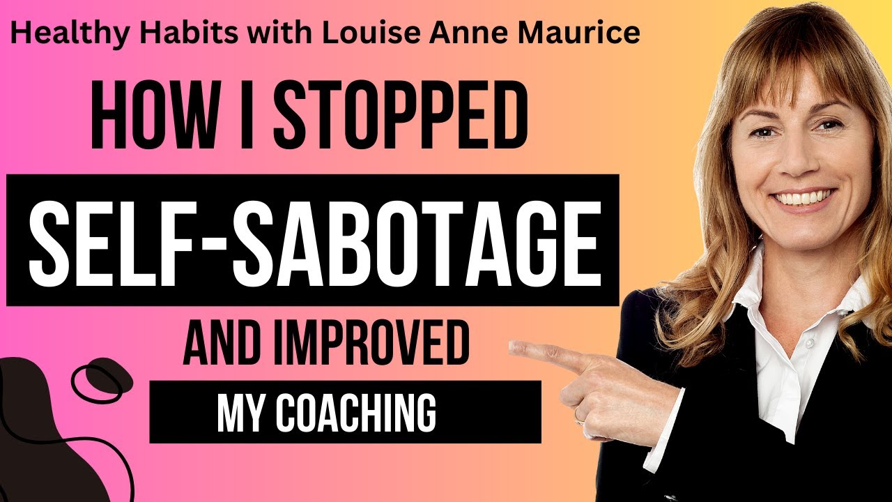 How To Stop Self-Sabotage | Louise Anne Maurice | Healthy Habits to Stop Self-Sabotage