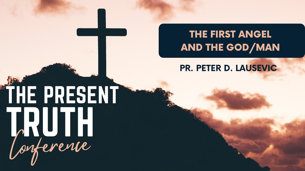 The First Angel and the God-Man - Pr Peter Lausevic - The Present Truth Conference 3/9