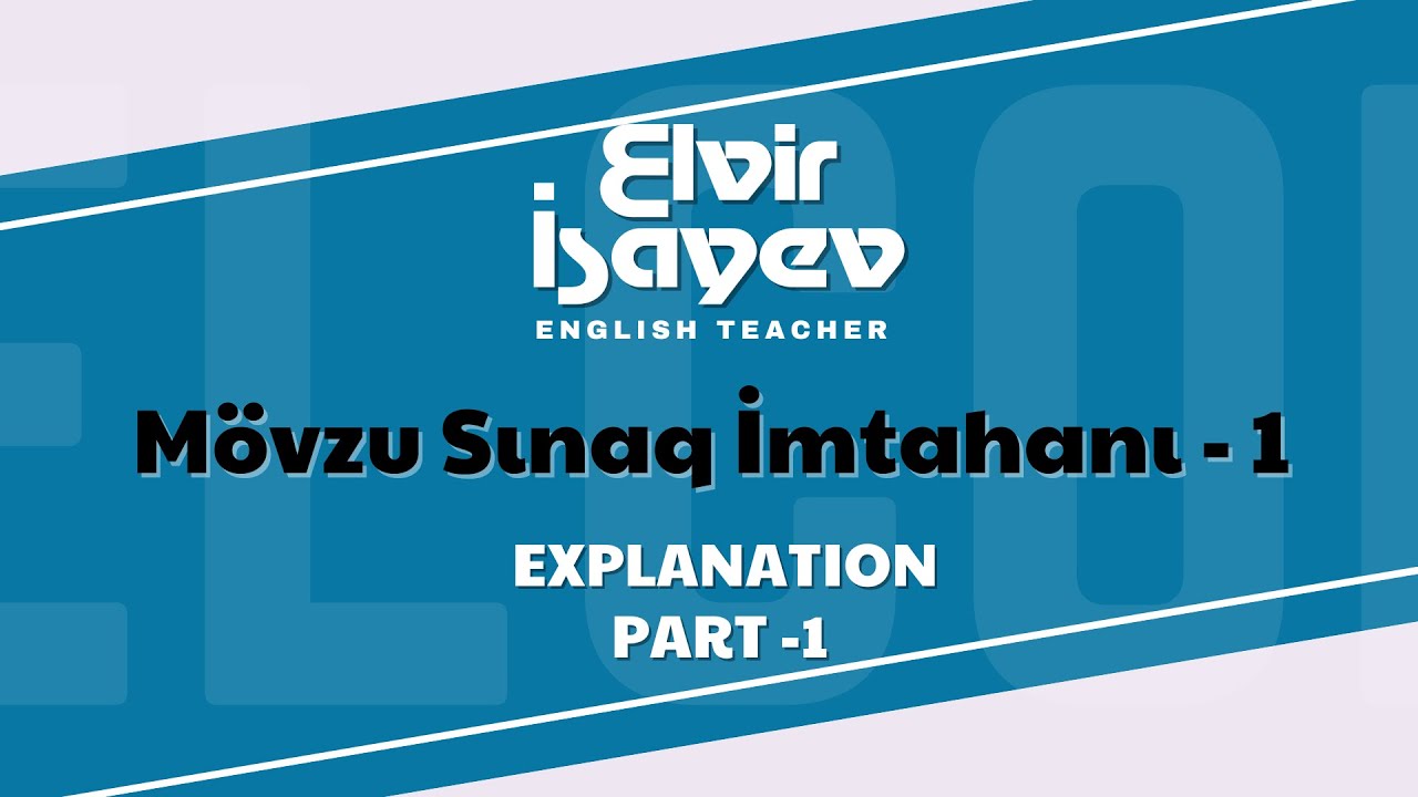 Elvir İsayev - Mövzu Sınaq İmtahanı - 1 (explanation part-1)