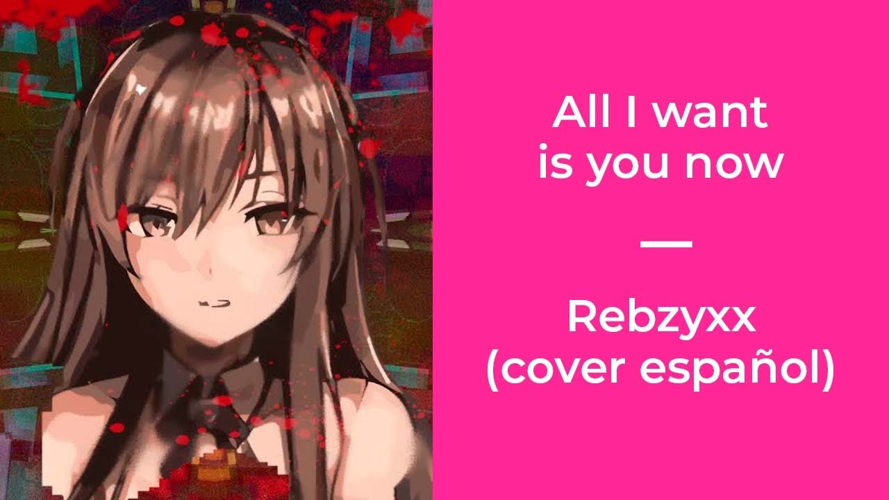 All I want is you now // Rebzyyx (cover español)