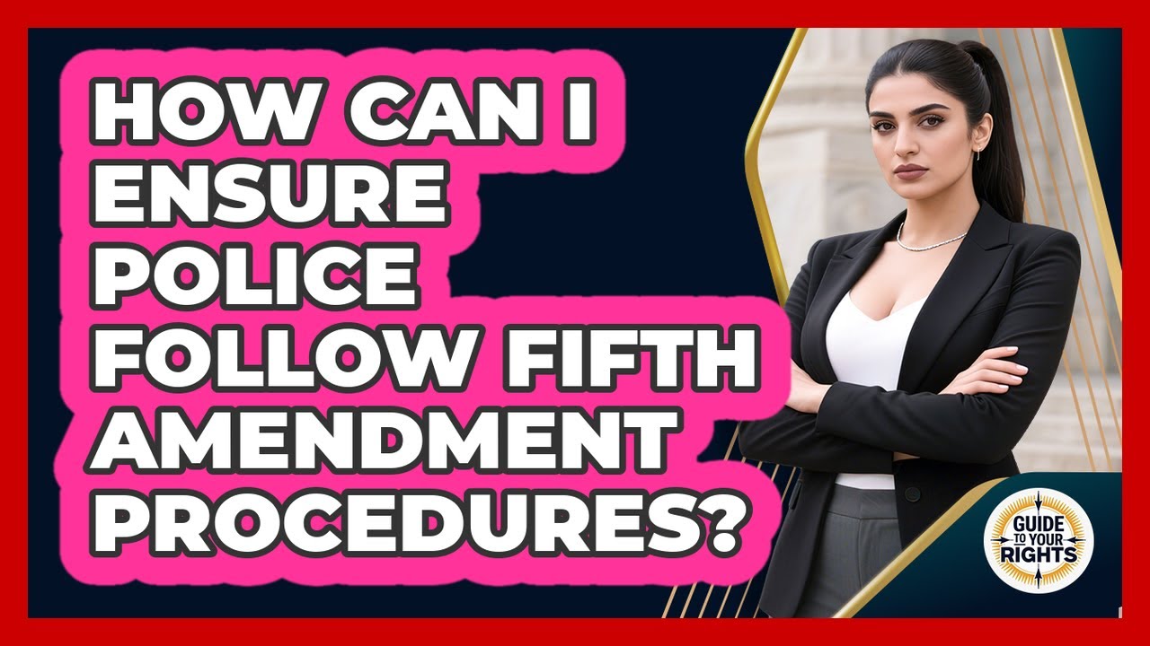How Can I Ensure Police Follow Fifth Amendment Procedures? - Guide To Your Rights