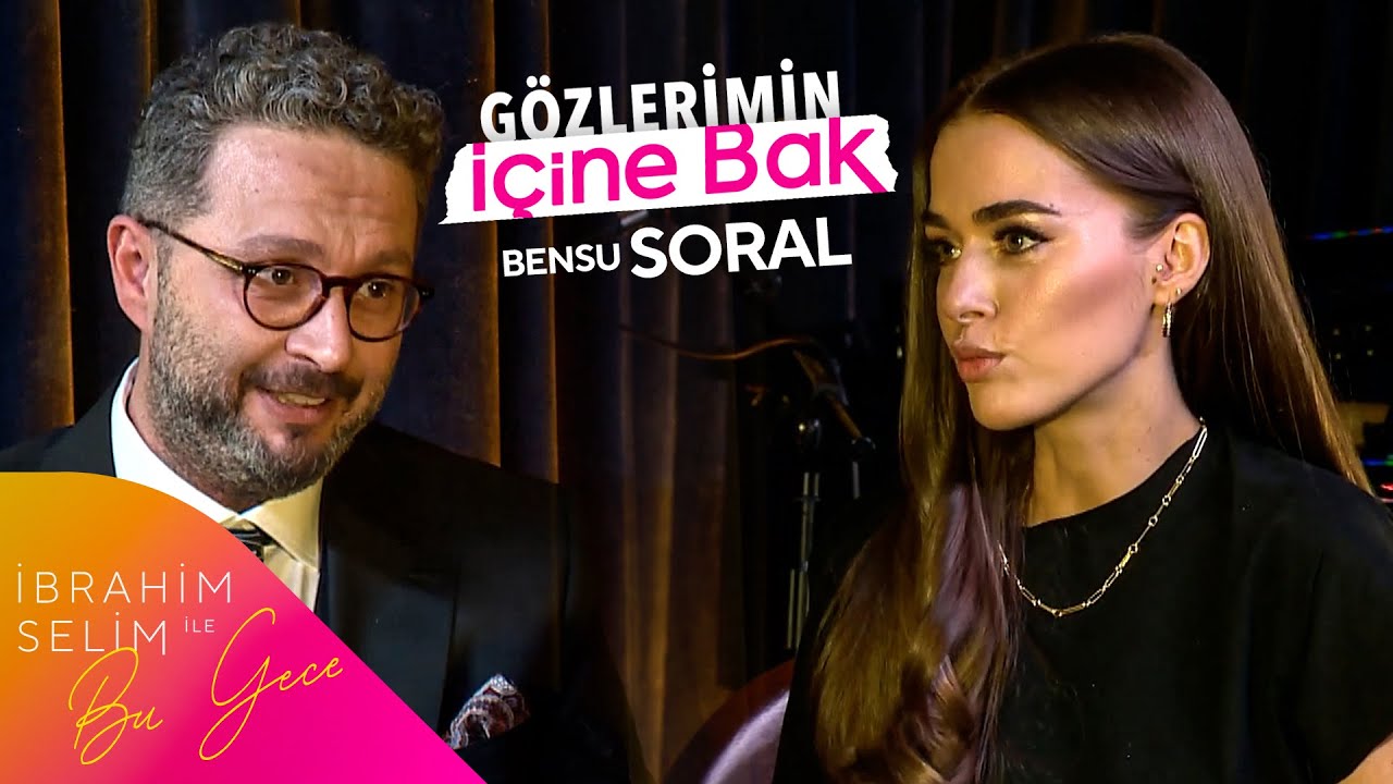 Bensu Soral İle Gözlerimin İçine Bak I İbrahim Selim İle Bu Gece