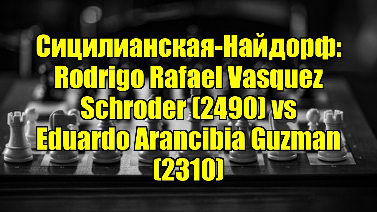 Сицилианская-Найдорф: Rodrigo Rafael Vasquez Schroder (2490) vs Eduardo Arancibia Guzman (2310)