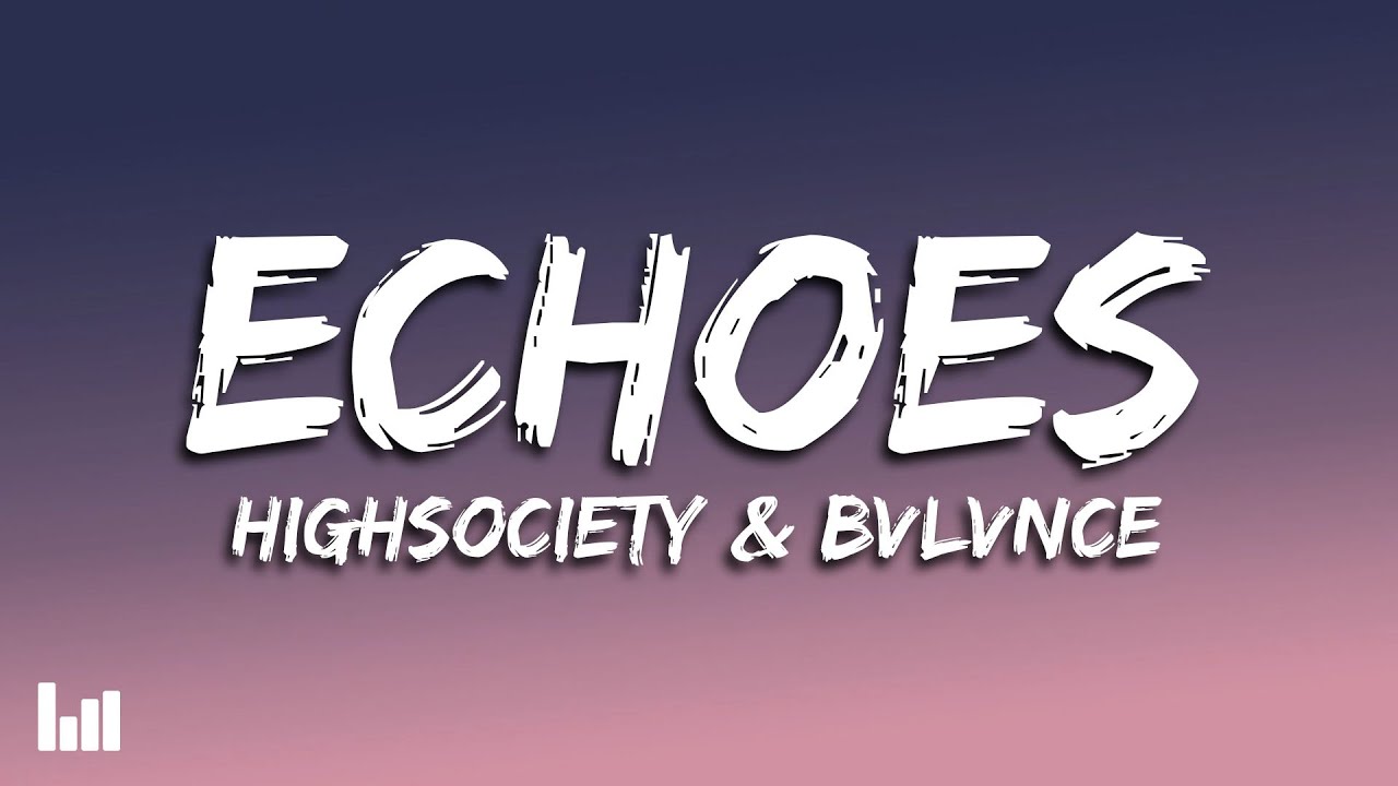 HIGHSOCIETY & BVLVNCE - Echoes (Lyrics)
