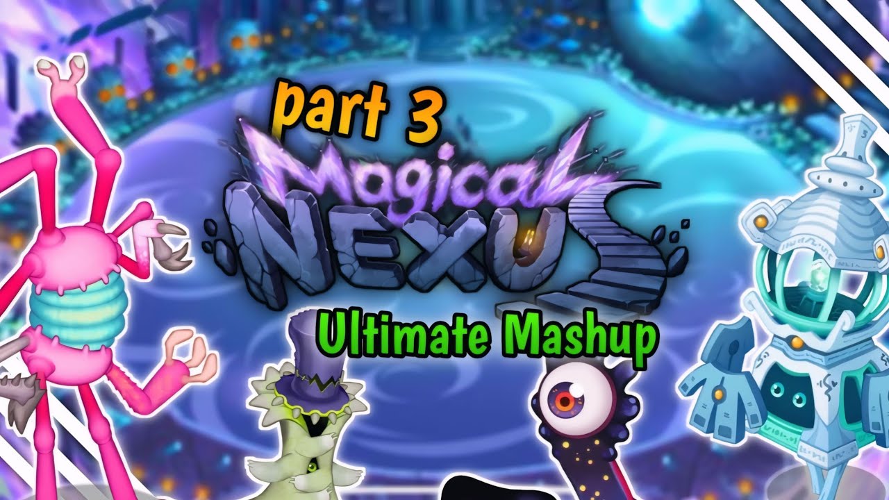 Magical Nexus Ultimate Mashup Part 3 - My Singing Monsters